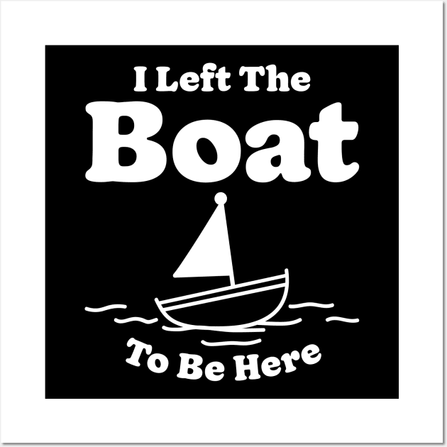 I Left The Boat To Be Here Wall Art by maxcode